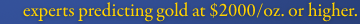 experts predicting gold at $2000/oz. or higher.